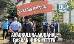 15 Kadın Mağdur: Anaokuluna Müdahale Başkan Hürriyet’ten!