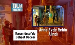 Karamürsel’de Dehşet Gecesi: Anne Evde Rehin Alındı