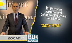 İYİ Parti’den Kartepe’deki Çelikhane Projesine Sert Tepki: "Artık YETER"