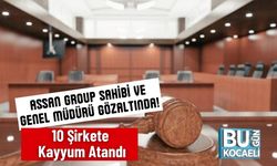 Assan Group Sahibi ve Genel Müdürü Gözaltında! 10 Şirkete Kayyum Atandı