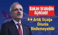 Bakan Uraloğlu Açıkladı! Artık Uçağa Onunla Binilemeyebilir