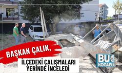 Başkan Çalık, İlçedeki Çalışmaları Yerinde İnceledi