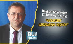 Başkan Gökçe’den 17 Ağustos Mesajı! “Acılarımız Hafızamızda Yaşıyor”