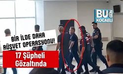 Bir İlde Daha Rüşvet Operasyonu! 17 Şüpheli Gözaltında