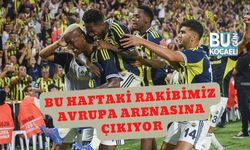 Bu Haftaki Rakibimiz Avrupa Arenasına Çıkıyor