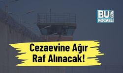 Cezaevine Ağır Raf Alınacak!