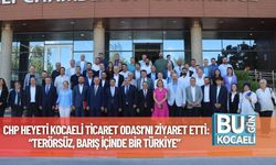 CHP Heyeti Kocaeli Ticaret Odası’nı Ziyaret Etti: “Terörsüz, Barış İçinde Bir Türkiye”