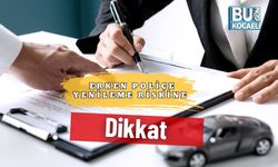 Erken Poliçe Yenileme Riskine Dikkat!