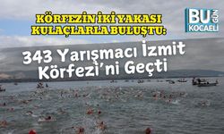 Körfezin İki Yakası Kulaçlarla Buluştu: 343 Yarışmacı İzmit Körfezi’ni Geçti