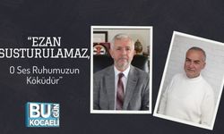 “Ezan Susturulamaz, O Ses Ruhumuzun Köküdür”