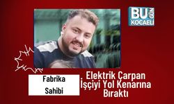Fabrika Sahibi Elektrik Çarpan İşçiyi Yol Kenarına Bıraktı