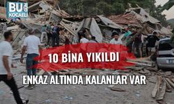 10 Bina Yıkıldı: Enkaz Altında Kalanlar Var