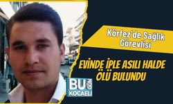 Körfez’de Sağlık Görevlisi Evinde İple Asılı Halde Ölü Bulundu