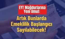 EYT Mağdurlarına Yeni Umut: Artık Bunlarda Emeklilik Başlangıcı Sayılabilecek!