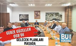 Gebze Güzeller OSB’de Gelecek Planları Masada