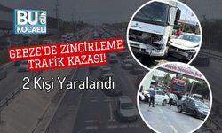 Gebze'de Zincirleme Trafik Kazası! 2 Kişi Yaralandı