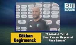 Gökhan Değirmenci: "Sözümüzü Tuttuk, Şimdi Kampın Meyvesini Alma Zamanı"