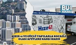 Hızır 41 ve Güçlü Yapılarla Kocaeli, Olası Afetlere Karşı Hazır