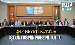 CHP Heyeti KOTO’da İş Dünyasının Nabzını Tuttu