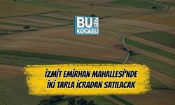 İzmit Emirhan Mahallesi’nde İki Tarla İcradan Satılacak
