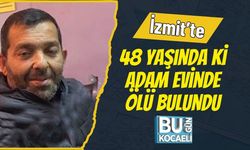 İzmit’te 48 Yaşında ki Adam Evinde Ölü bulundu