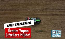 Kamu Arazilerinde Üretim Yapan Çiftçilere Müjde!