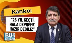 Kanko: “26 Yıl Geçti, Hala Depreme Hazır Değiliz”