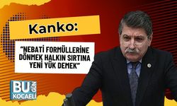 Kanko: “Nebati Formüllerine Dönmek Halkın Sırtına Yeni Yük Demek”