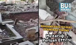 Karamürsel’de Eski Terminal Yıkımı Mezarlığı Perişan Etti!