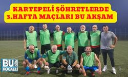 Kartepeli Şöhretlerde 3.Hafta Maçları Bu Akşam