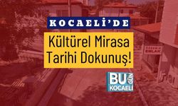 Kocaeli’de Kültürel Mirasa Tarihi Dokunuş!