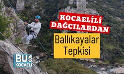 Kocaelili Dağcılardan Ballıkayalar Tepkisi