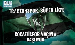 Trabzonspor, Süper Lig’e Kocaelispor Maçıyla Başlıyor