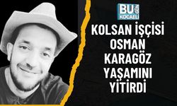 Kolsan İşçisi Osman Karagöz Yaşamını Yitirdi