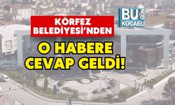Körfez Belediyesi’nden O Habere Cevap Geldi!