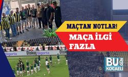 MAÇTAN NOTLAR! Maça İlgi Fazla