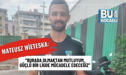 Mateusz Wieteska: “Burada Olmaktan Mutluyum, Güçlü Bir Ligde Mücadele Edeceğiz”