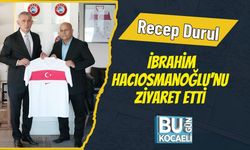 Recep Durul İbrahim Hacıosmanoğlu’nu Ziyaret Etti