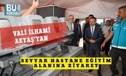 Vali İlhami Aktaş’tan Seyyar Hastane Eğitim Alanına Ziyaret