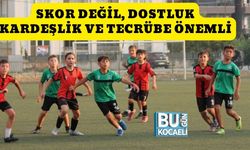 Skor Değil, Dostluk Kardeşlik Ve Tecrübe Önemli