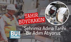 Tahir Büyükakın: “Şehrimiz Adına Tarihi Bir Adım Atıyoruz”
