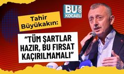 Tahir Büyükakın: “Tüm Şartlar Hazır, Bu Fırsat Kaçırılmamalı”