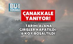 Çanakkale Yanıyor! Tarihi Alana Girişler Kapatıldı, 6 Köy Boşaltıldı