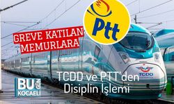 Greve Katılan Memurlara TCDD ve PTT’den Disiplin İşlemi