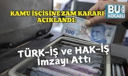 Kamu İşçisine Zam Kararı Açıklandı: TÜRK-İŞ ve HAK-İŞ İmzayı Attı