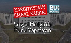 Yargıtay’dan Emsal Karar! Sosyal Medya’da Bunu Yapmayın