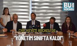CHP Heyeti Kocaeli’de: “Yönetim Sınıfta Kaldı”