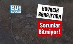 Yuvacık Barajı’nda Sorunlar Bitmiyor!