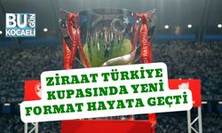 Ziraat Türkiye Kupasında Yeni Format Hayata Geçti