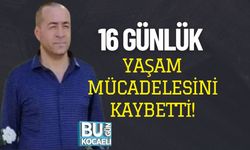 16 Günlük Yaşam Mücadelesini Kaybetti!
